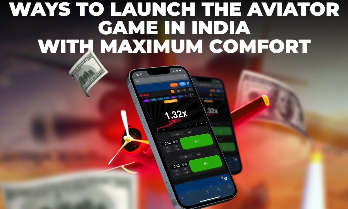 Ways to Launch the Aviator Game in India with Maximum Comfort