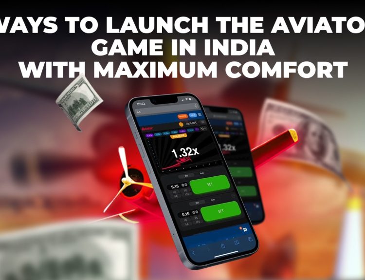 Ways to Launch the Aviator Game in India with Maximum Comfort