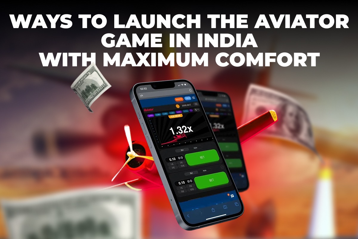 Ways to Launch the Aviator Game in India with Maximum Comfort